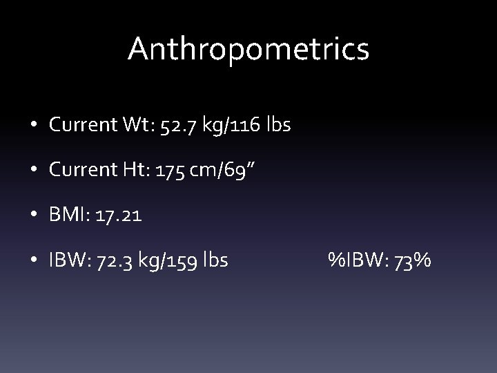 Anthropometrics • Current Wt: 52. 7 kg/116 lbs • Current Ht: 175 cm/69” •