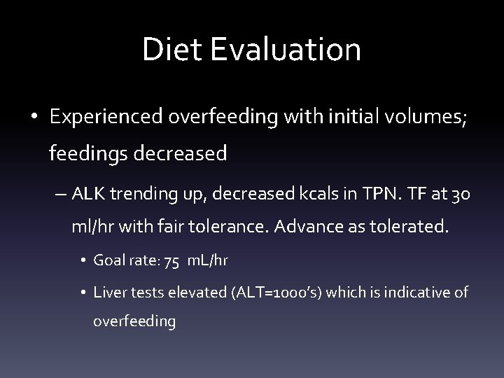 Diet Evaluation • Experienced overfeeding with initial volumes; feedings decreased – ALK trending up,