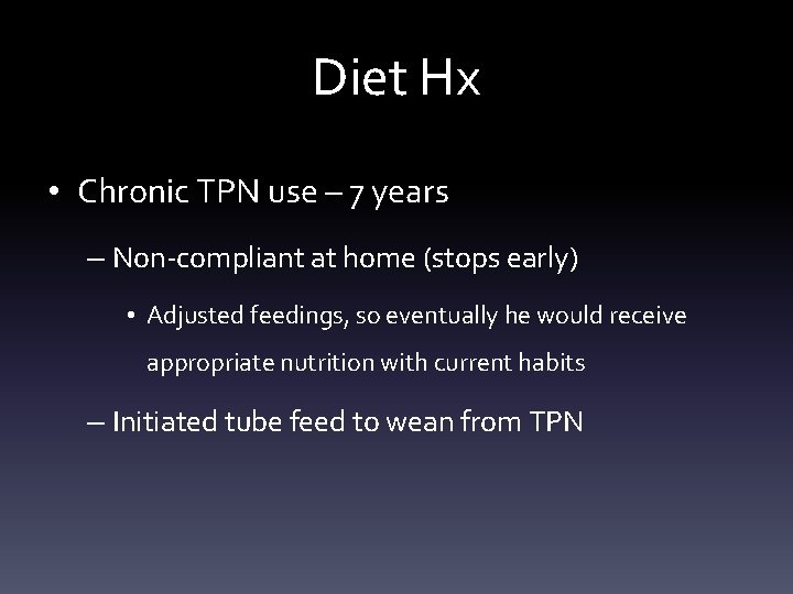 Diet Hx • Chronic TPN use – 7 years – Non-compliant at home (stops