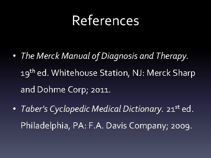 References • The Merck Manual of Diagnosis and Therapy. 19 th ed. Whitehouse Station,