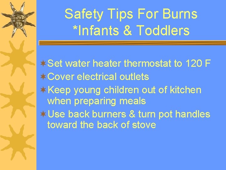 Safety Tips For Burns *Infants & Toddlers ¬Set water heater thermostat to 120 F
