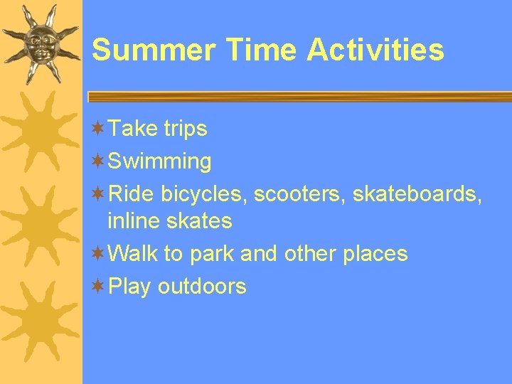 Summer Time Activities ¬Take trips ¬Swimming ¬Ride bicycles, scooters, skateboards, inline skates ¬Walk to