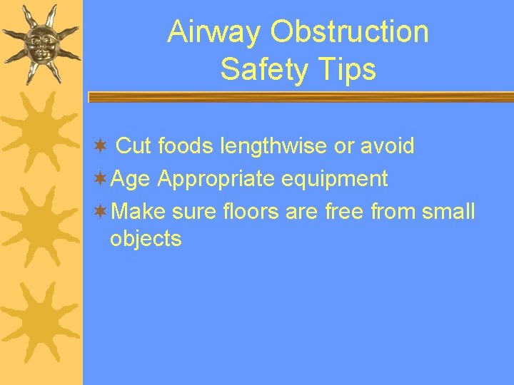 Airway Obstruction Safety Tips ¬ Cut foods lengthwise or avoid ¬Age Appropriate equipment ¬Make