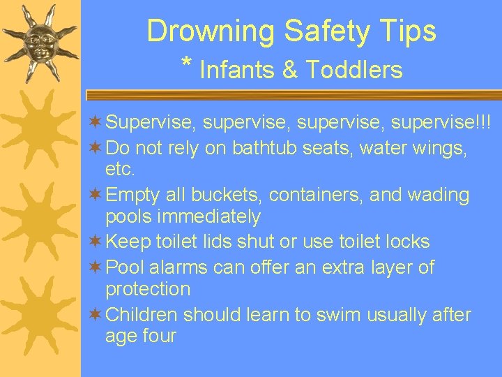Drowning Safety Tips * Infants & Toddlers ¬ Supervise, supervise, supervise!!! ¬ Do not