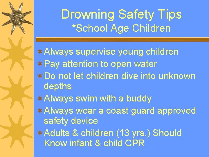 Drowning Safety Tips *School Age Children ¬Always supervise young children ¬Pay attention to open