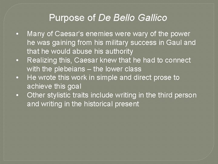 Purpose of De Bello Gallico • • Many of Caesar’s enemies were wary of