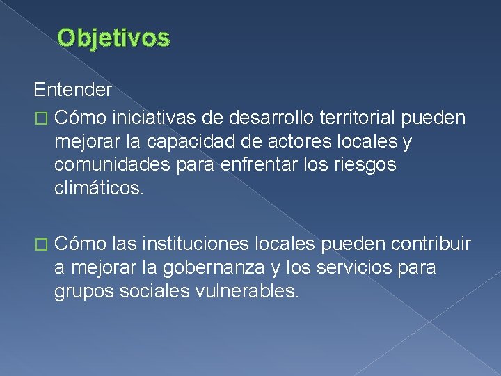 Objetivos Entender � Cómo iniciativas de desarrollo territorial pueden mejorar la capacidad de actores