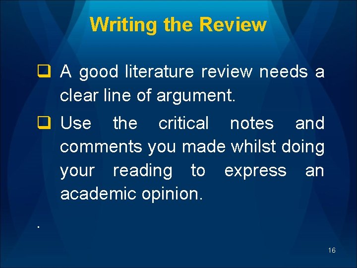 Writing the Review q A good literature review needs a clear line of argument.