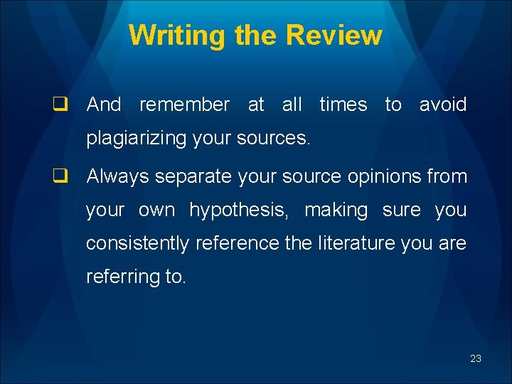 Writing the Review q And remember at all times to avoid plagiarizing your sources.