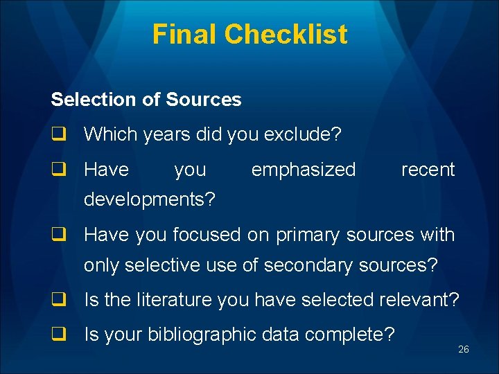 Final Checklist Selection of Sources q Which years did you exclude? q Have you