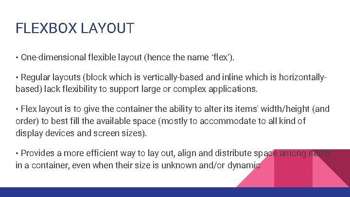 FLEXBOX LAYOUT • One-dimensional flexible layout (hence the name ‘flex’). • Regular layouts (block