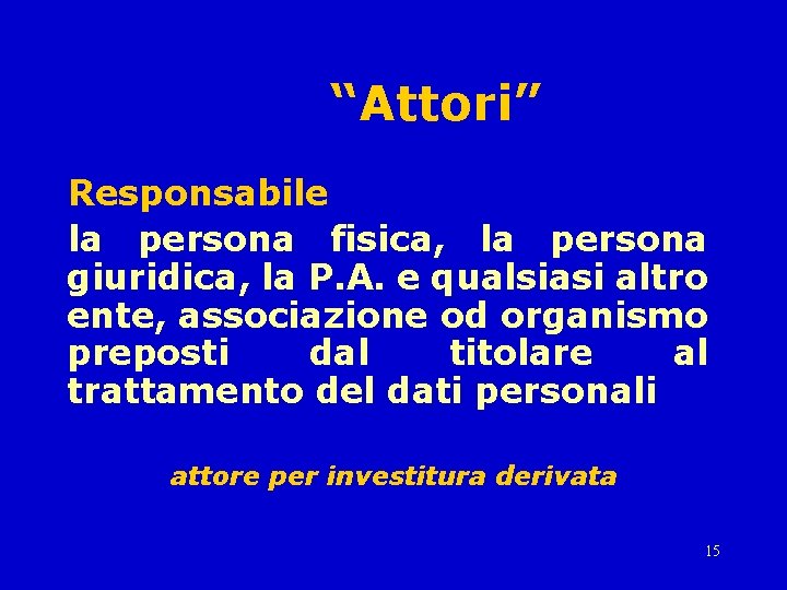 “Attori” Responsabile la persona fisica, la persona giuridica, la P. A. e qualsiasi altro
