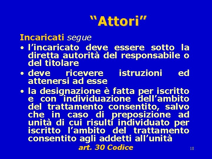 “Attori” Incaricati segue • l’incaricato deve essere sotto la diretta autorità del responsabile o