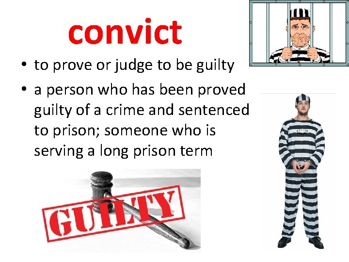 convict • to prove or judge to be guilty • a person who has