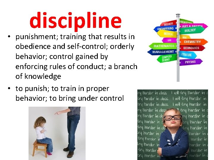discipline • punishment; training that results in obedience and self-control; orderly behavior; control gained