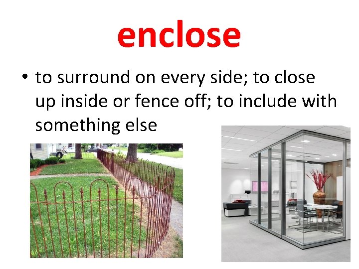 enclose • to surround on every side; to close up inside or fence off;