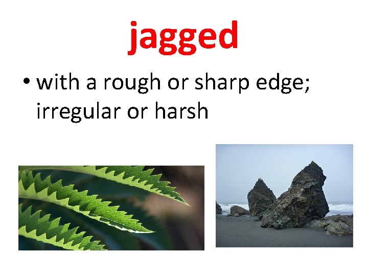 jagged • with a rough or sharp edge; irregular or harsh 