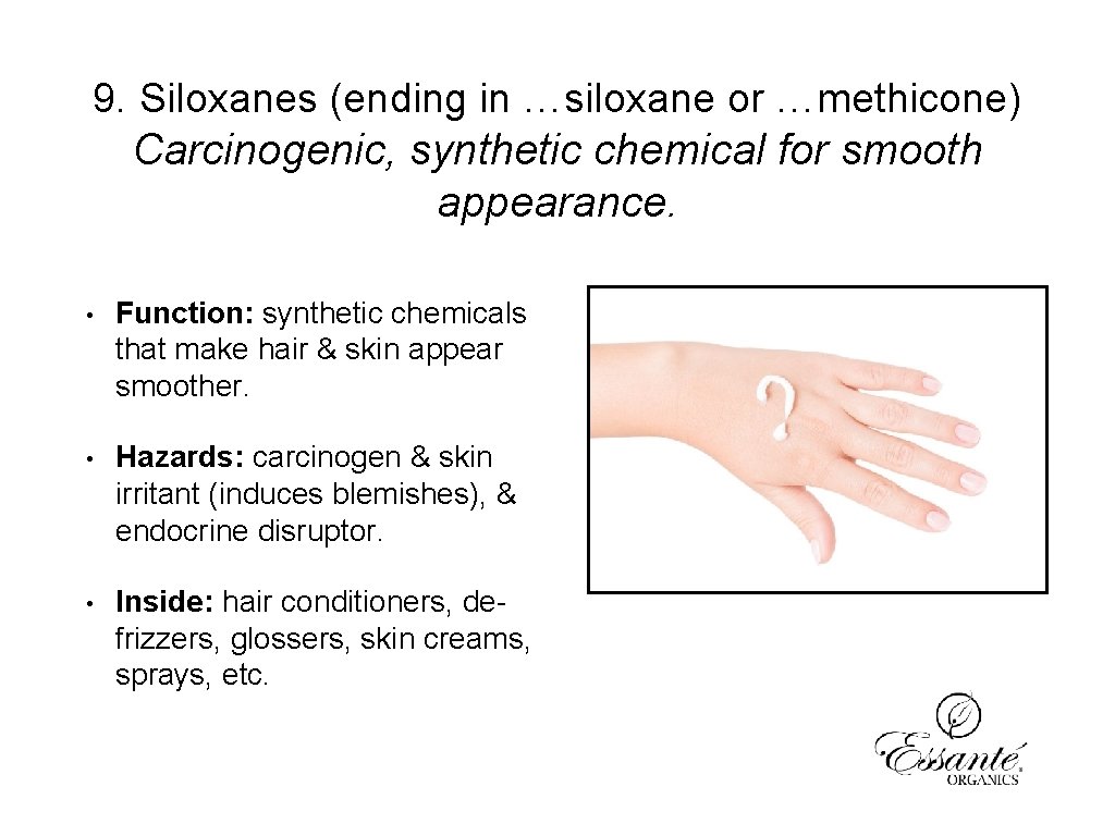 9. Siloxanes (ending in …siloxane or …methicone) Carcinogenic, synthetic chemical for smooth appearance. •