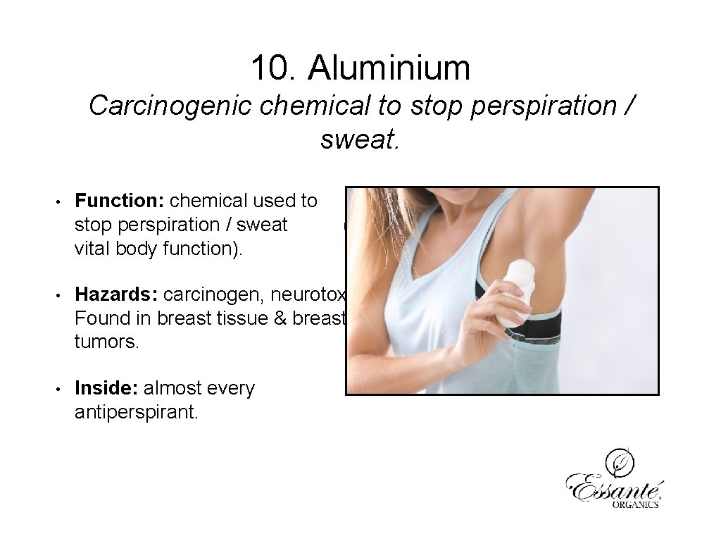 10. Aluminium Carcinogenic chemical to stop perspiration / sweat. • Function: chemical used to