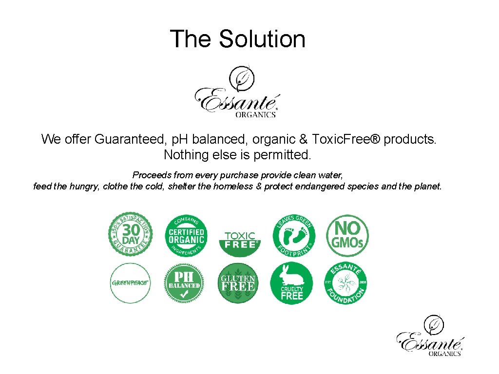 The Solution We offer Guaranteed, p. H balanced, organic & Toxic. Free® products. Nothing