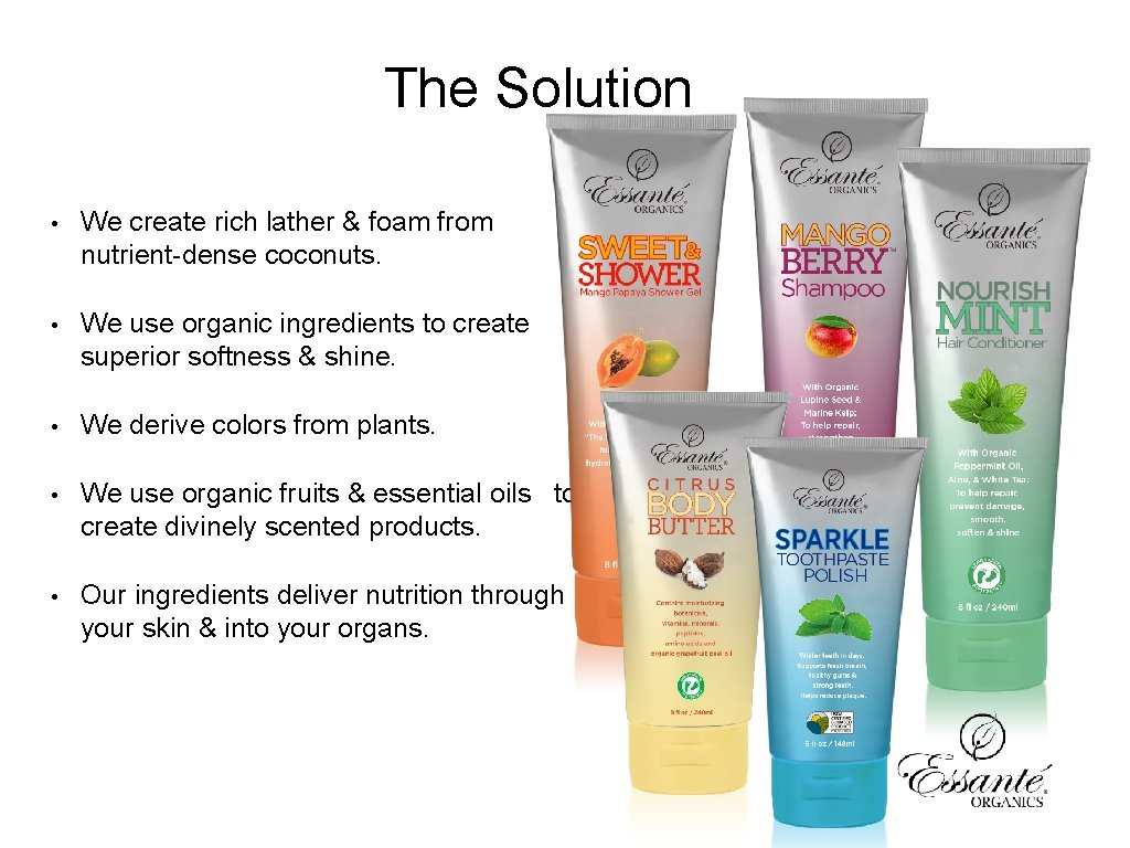 The Solution • We create rich lather & foam from nutrient-dense coconuts. • We