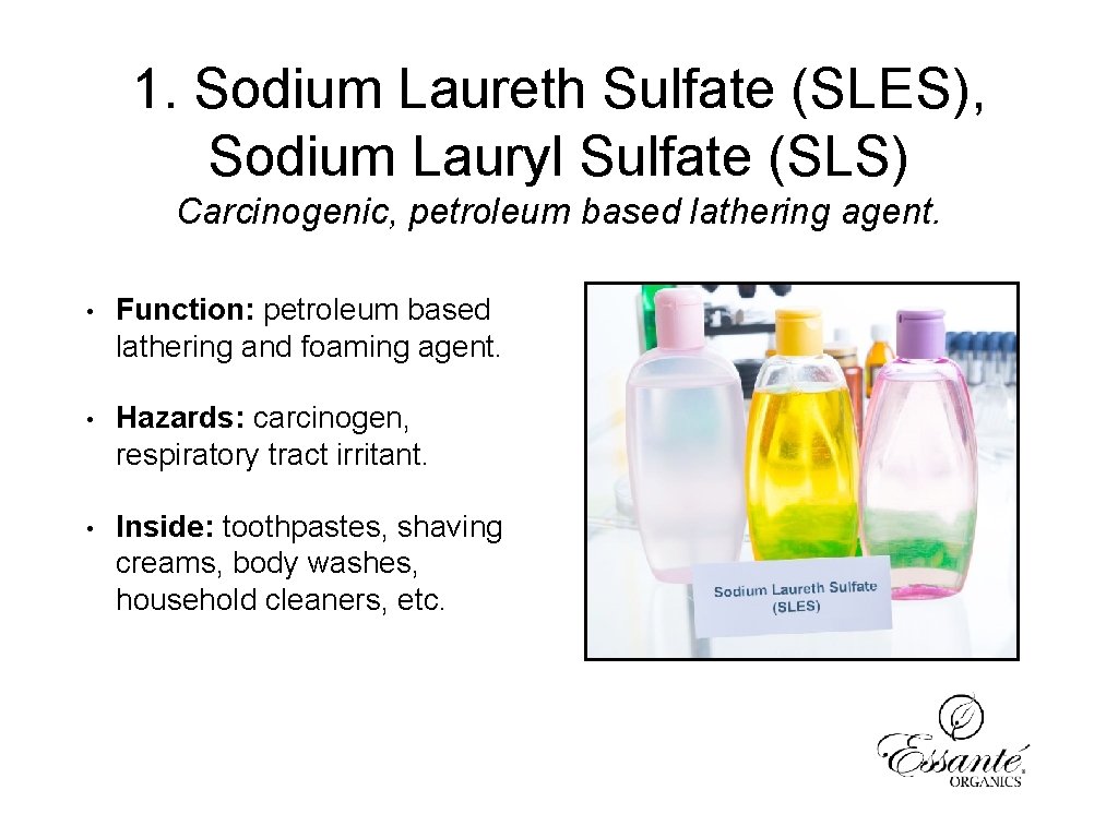 1. Sodium Laureth Sulfate (SLES), Sodium Lauryl Sulfate (SLS) Carcinogenic, petroleum based lathering agent.