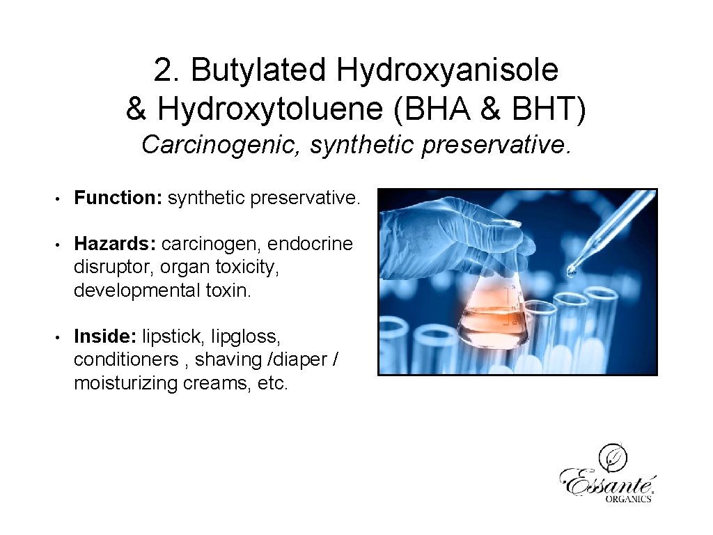 2. Butylated Hydroxyanisole & Hydroxytoluene (BHA & BHT) Carcinogenic, synthetic preservative. • Function: synthetic