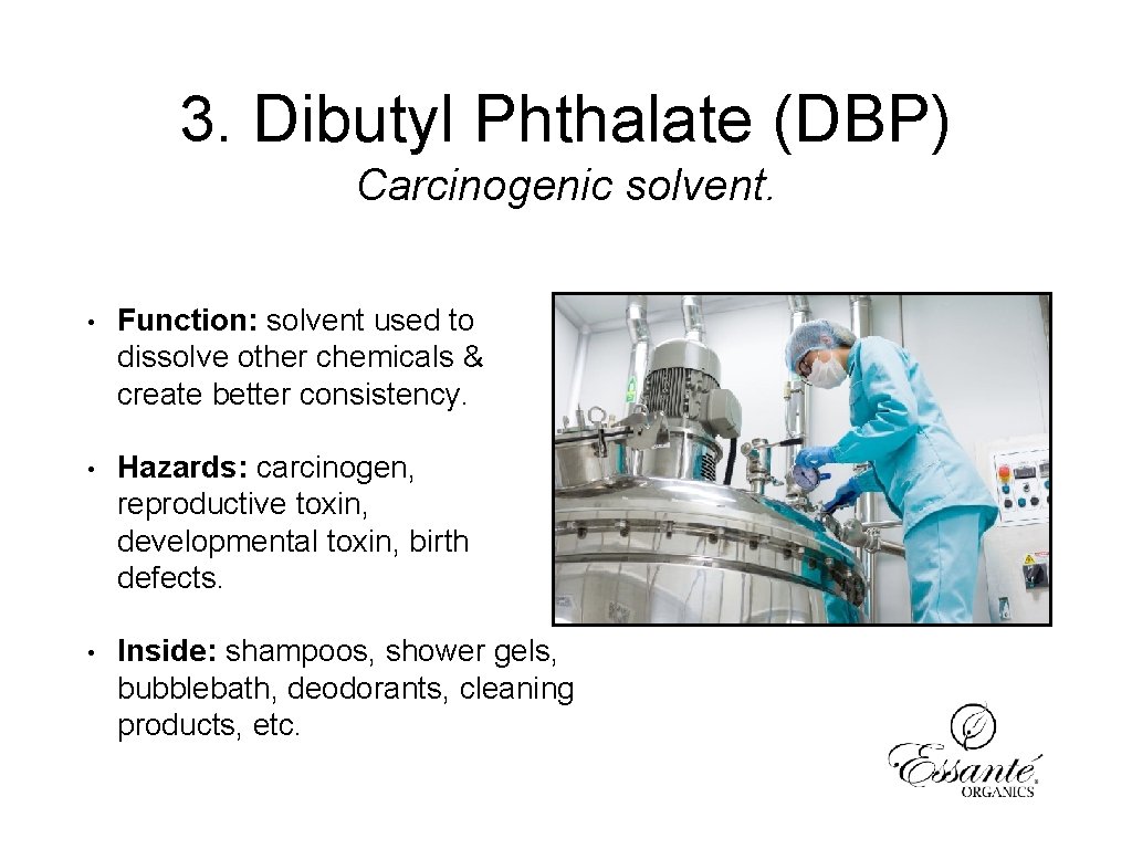 3. Dibutyl Phthalate (DBP) Carcinogenic solvent. • Function: solvent used to dissolve other chemicals
