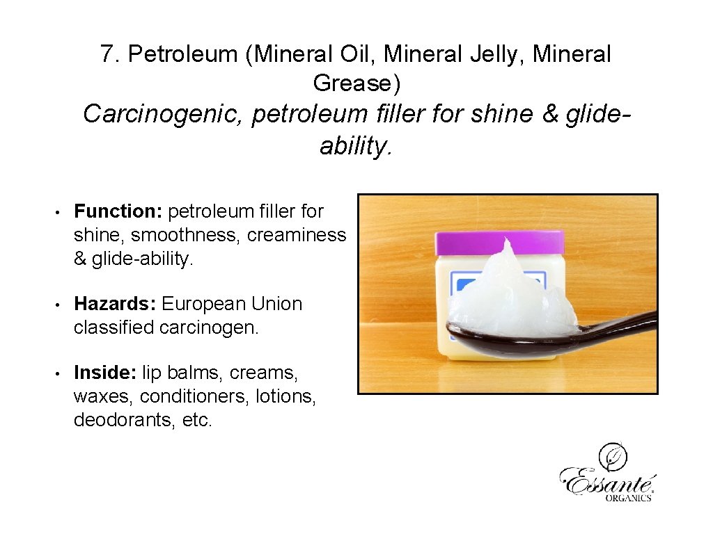 7. Petroleum (Mineral Oil, Mineral Jelly, Mineral Grease) Carcinogenic, petroleum filler for shine &