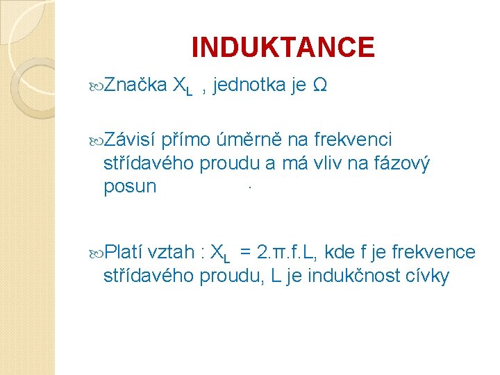 INDUKTANCE Značka XL , jednotka je Ω Závisí přímo úměrně na frekvenci střídavého proudu