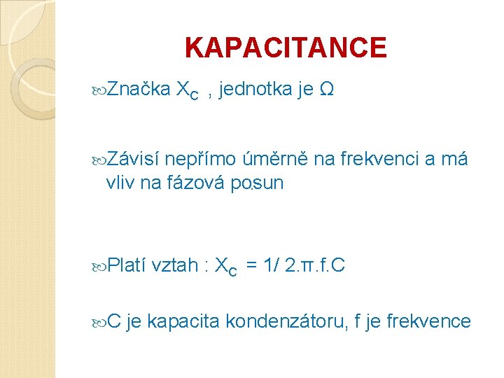 KAPACITANCE Značka XC , jednotka je Ω Závisí nepřímo úměrně na frekvenci a má