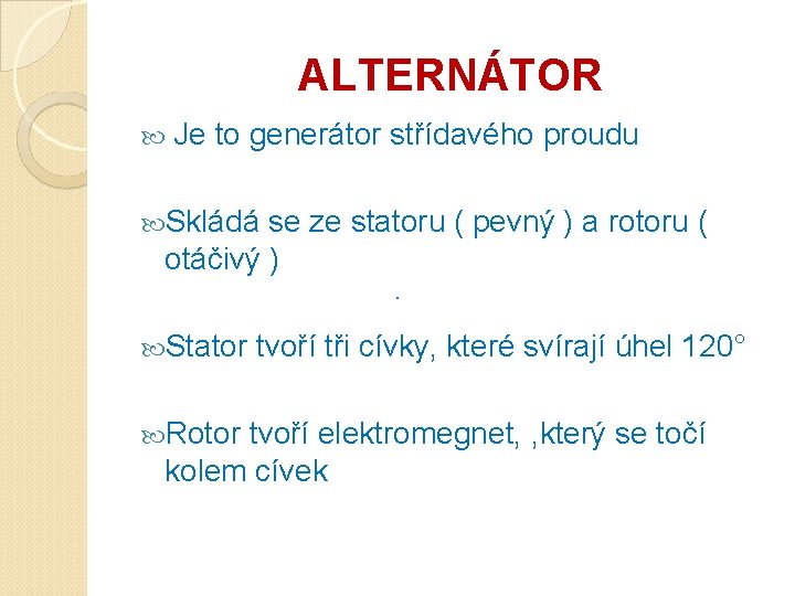 ALTERNÁTOR Je to generátor střídavého proudu Skládá se ze statoru ( pevný ) a