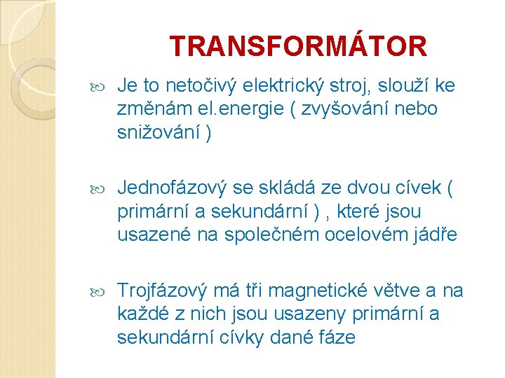 TRANSFORMÁTOR Je to netočivý elektrický stroj, slouží ke změnám el. energie ( zvyšování nebo