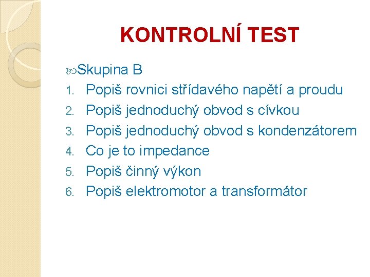 KONTROLNÍ TEST Skupina 1. 2. 3. 4. 5. 6. B Popiš rovnici střídavého napětí