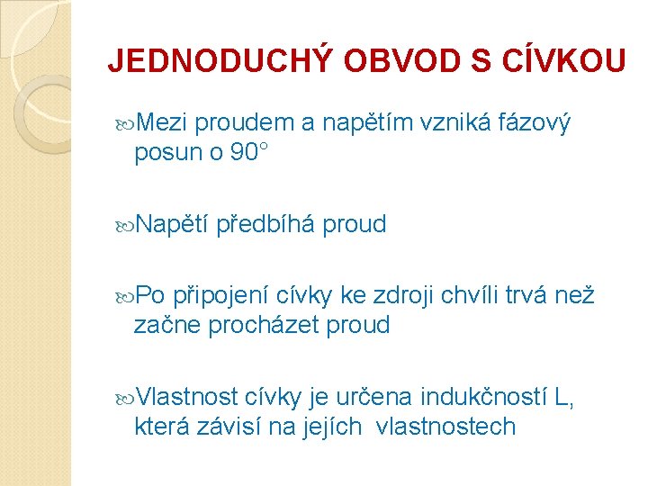 JEDNODUCHÝ OBVOD S CÍVKOU Mezi proudem a napětím vzniká fázový posun o 90° Napětí