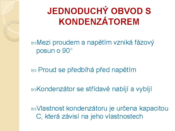 JEDNODUCHÝ OBVOD S KONDENZÁTOREM Mezi proudem a napětím vzniká fázový posun o 90° Proud