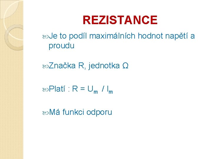 REZISTANCE Je to podíl maximálních hodnot napětí a proudu Značka Platí Má R, jednotka