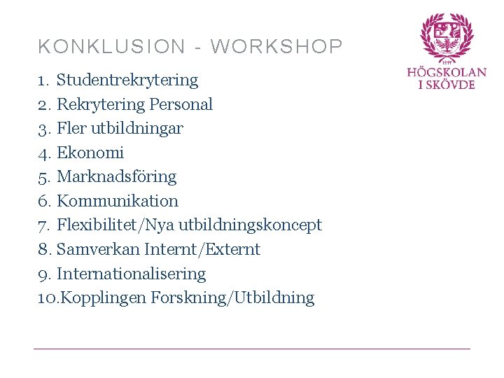 KONKLUSION - WORKSHOP 1. Studentrekrytering 2. Rekrytering Personal 3. Fler utbildningar 4. Ekonomi 5.