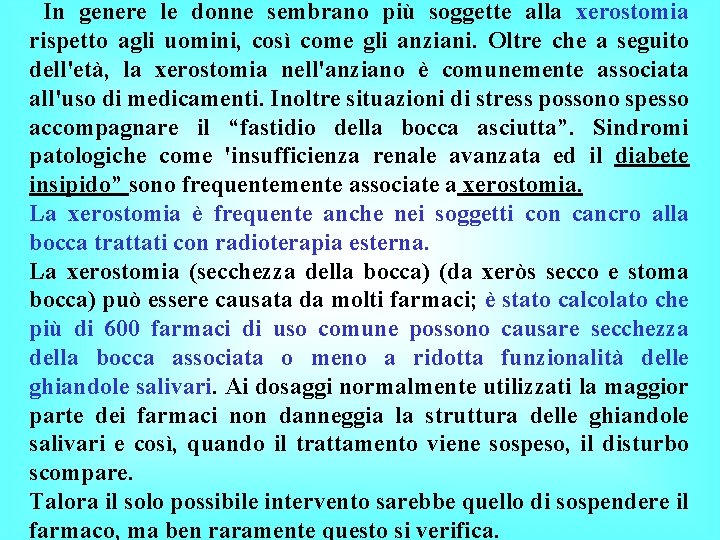 In genere le donne sembrano più soggette alla xerostomia rispetto agli uomini, così come