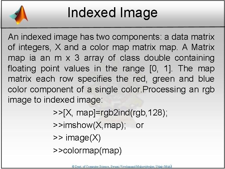 Indexed Image An indexed image has two components: a data matrix of integers, X