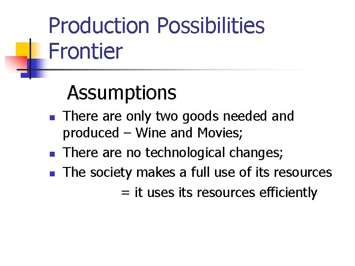 Production Possibilities Frontier Assumptions n n n There are only two goods needed and