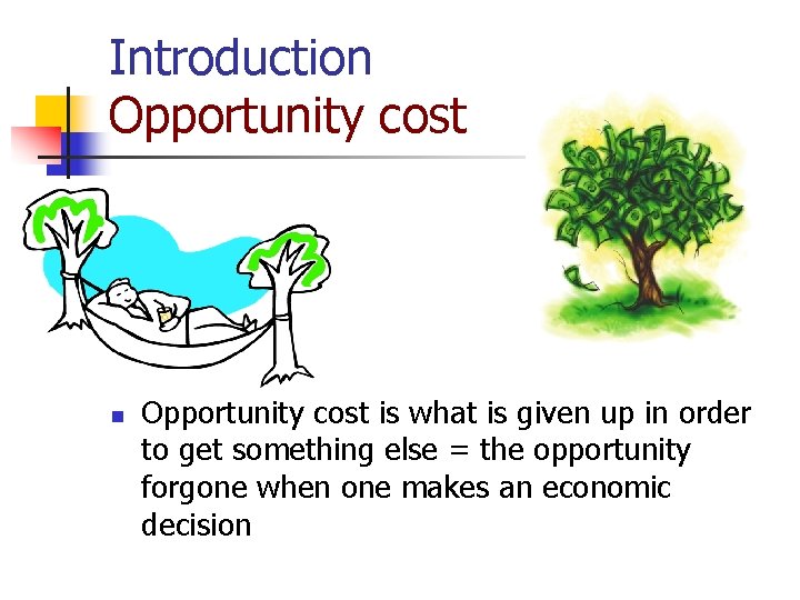 Introduction Opportunity cost is what is given up in order to get something else