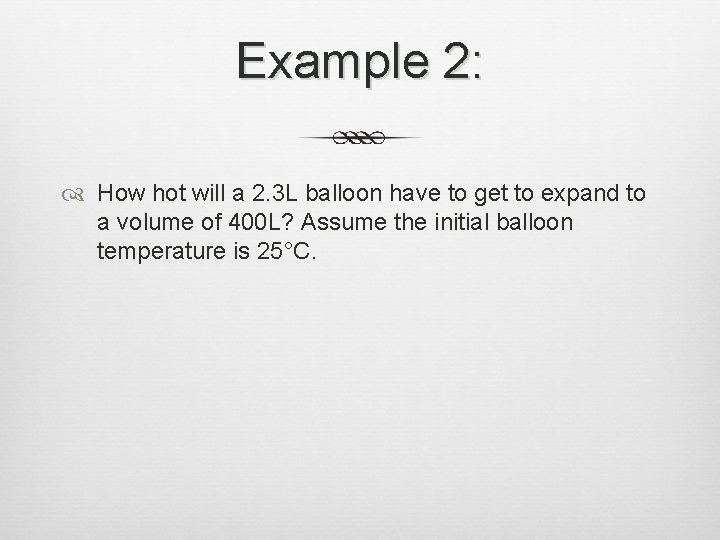Example 2: How hot will a 2. 3 L balloon have to get to
