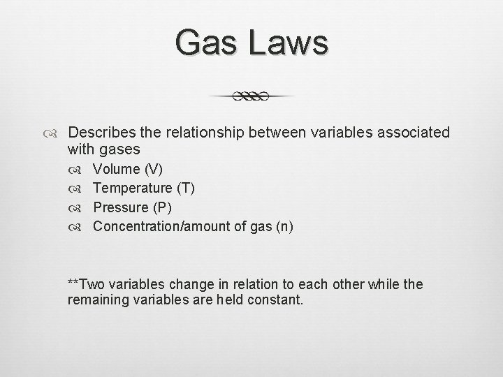 Gas Laws Describes the relationship between variables associated with gases Volume (V) Temperature (T)
