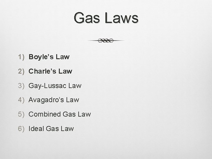 Gas Laws 1) Boyle’s Law 2) Charle’s Law 3) Gay-Lussac Law 4) Avagadro’s Law