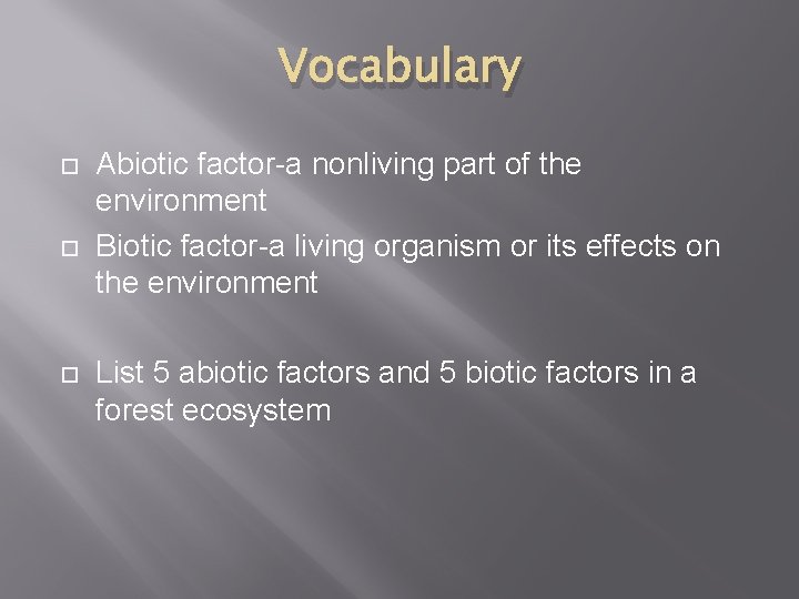 Vocabulary Abiotic factor-a nonliving part of the environment Biotic factor-a living organism or its