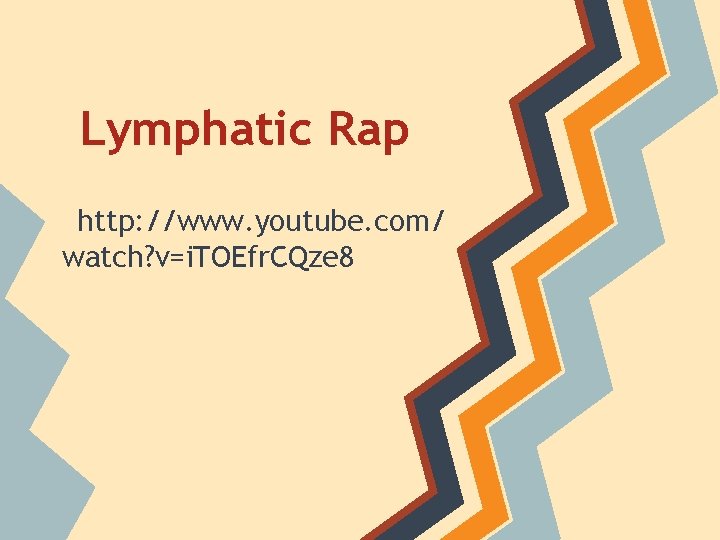 Lymphatic Rap http: //www. youtube. com/ watch? v=i. TOEfr. CQze 8 