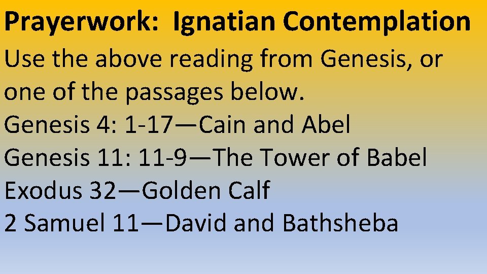 Prayerwork: Ignatian Contemplation Use the above reading from Genesis, or one of the passages
