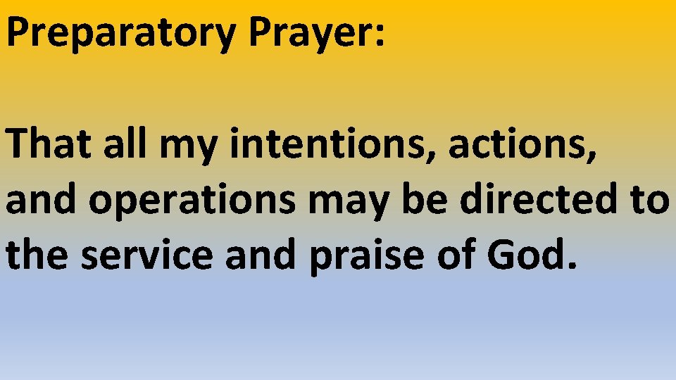 Preparatory Prayer: That all my intentions, actions, and operations may be directed to the