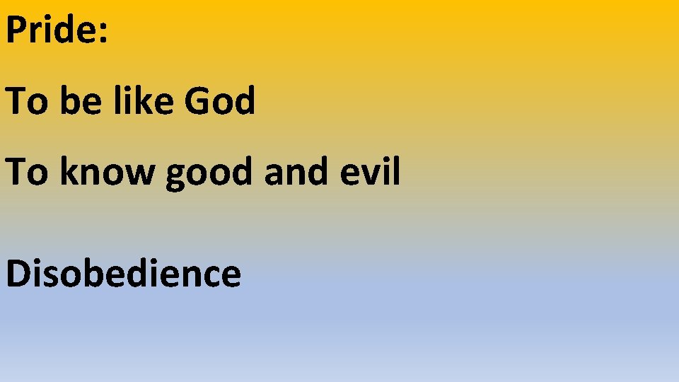 Pride: To be like God To know good and evil Disobedience 